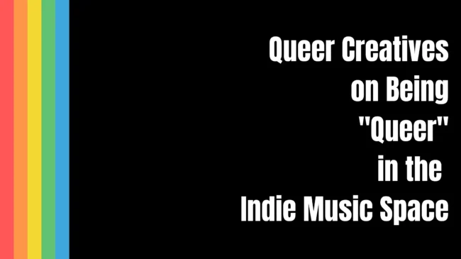 Queer Creatives on being "Queer" in the Indie Music Space